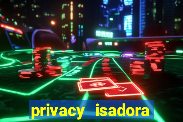 privacy isadora vale gratis